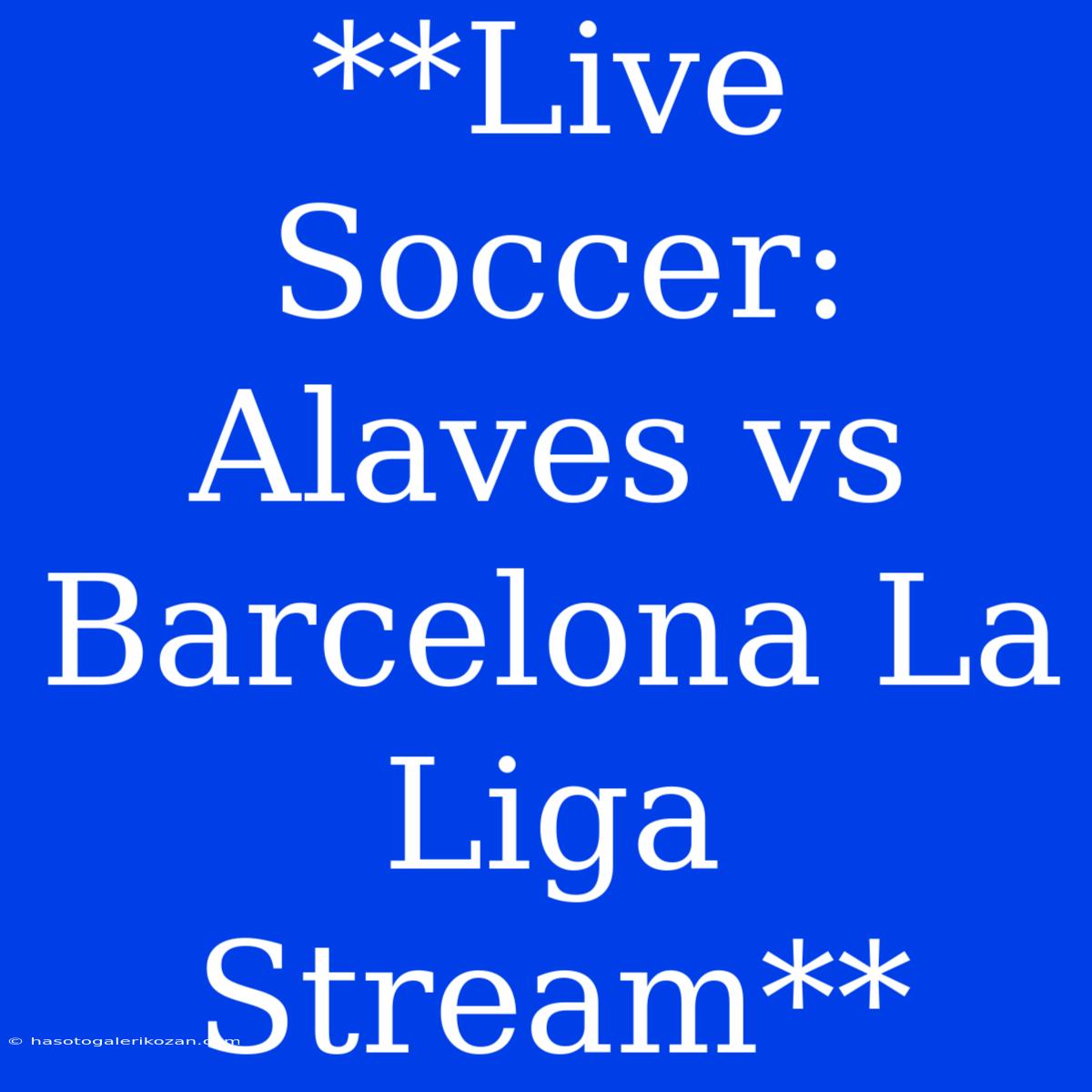 **Live Soccer: Alaves Vs Barcelona La Liga Stream**