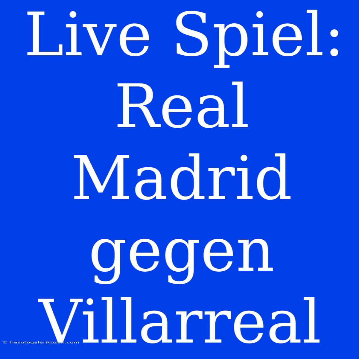 Live Spiel: Real Madrid Gegen Villarreal