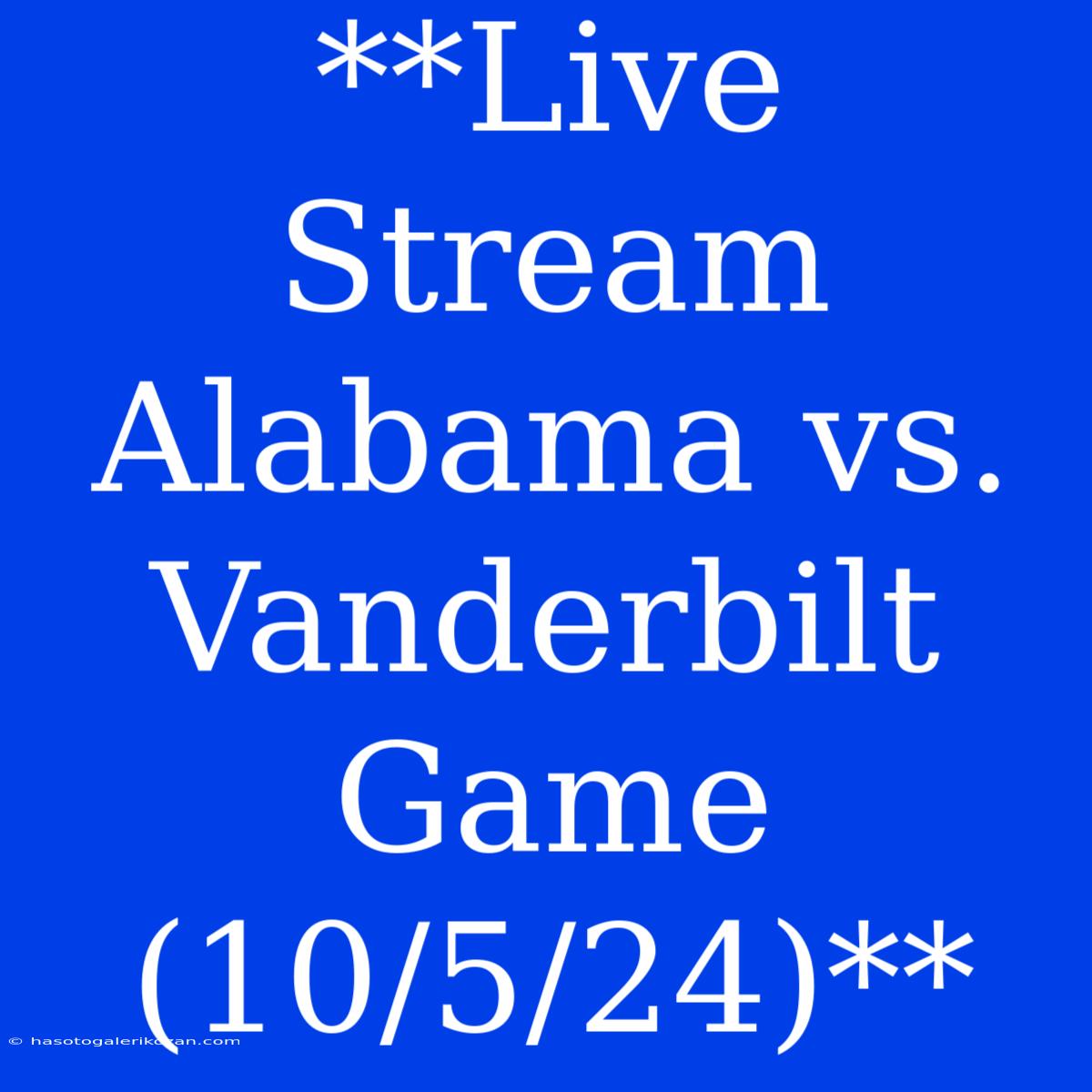 **Live Stream Alabama Vs. Vanderbilt Game (10/5/24)**