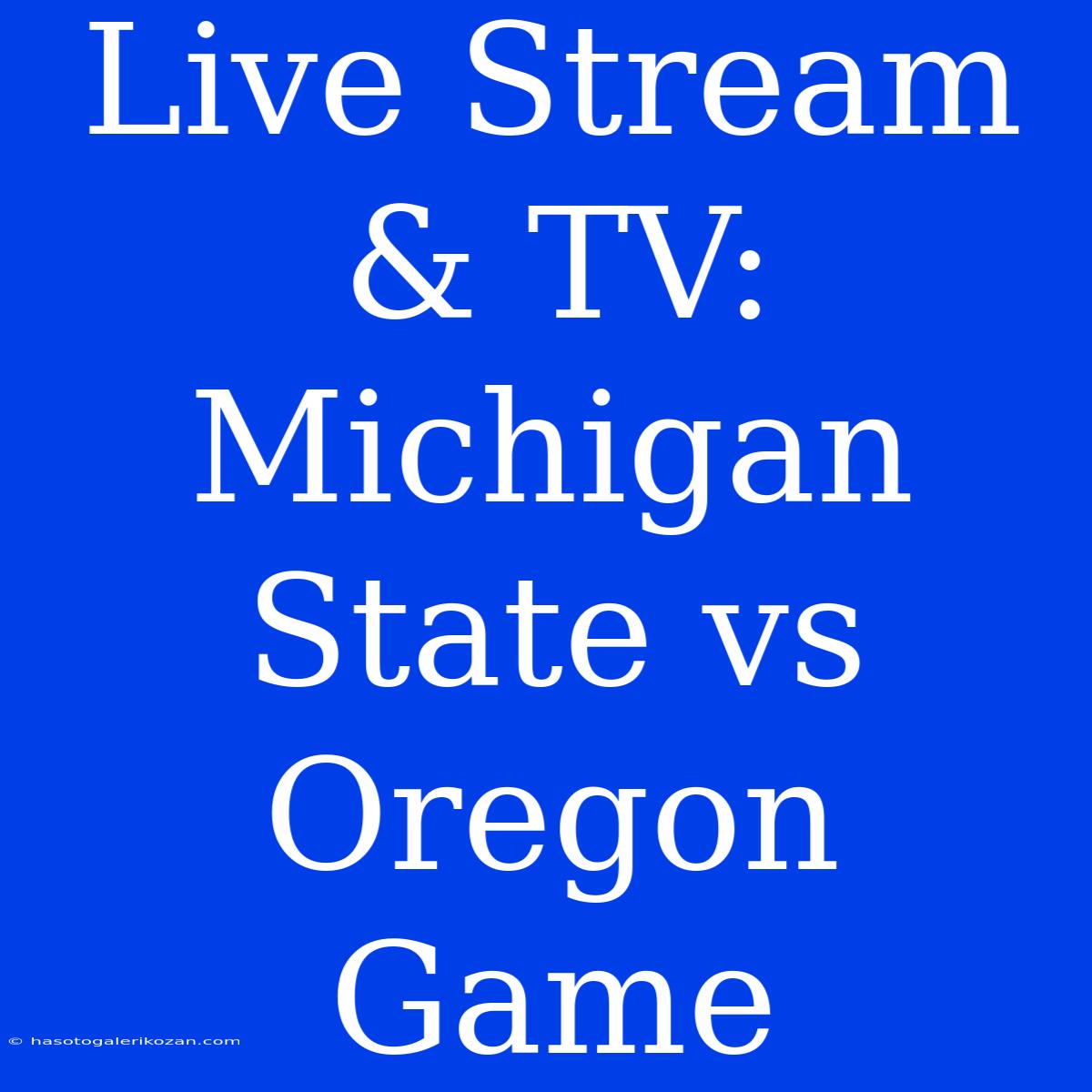 Live Stream & TV: Michigan State Vs Oregon Game