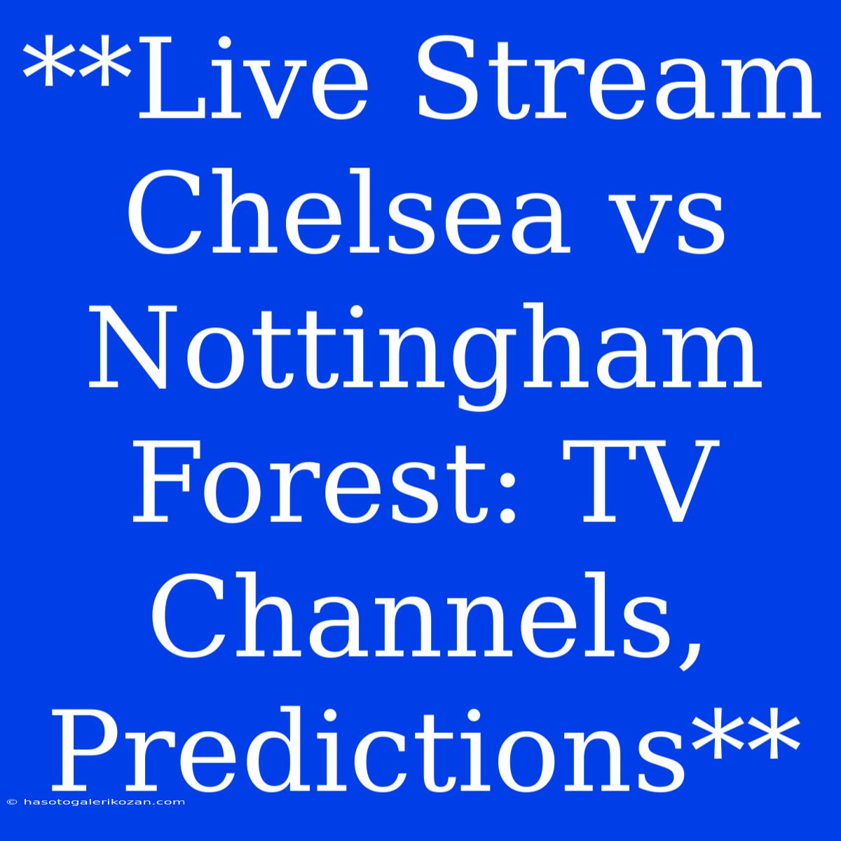 **Live Stream Chelsea Vs Nottingham Forest: TV Channels, Predictions**