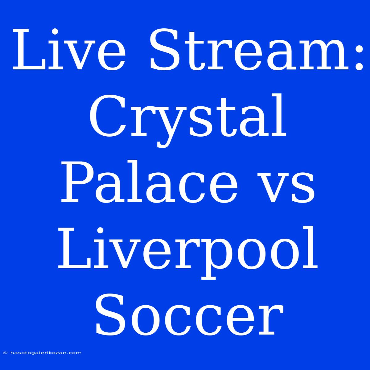 Live Stream: Crystal Palace Vs Liverpool Soccer