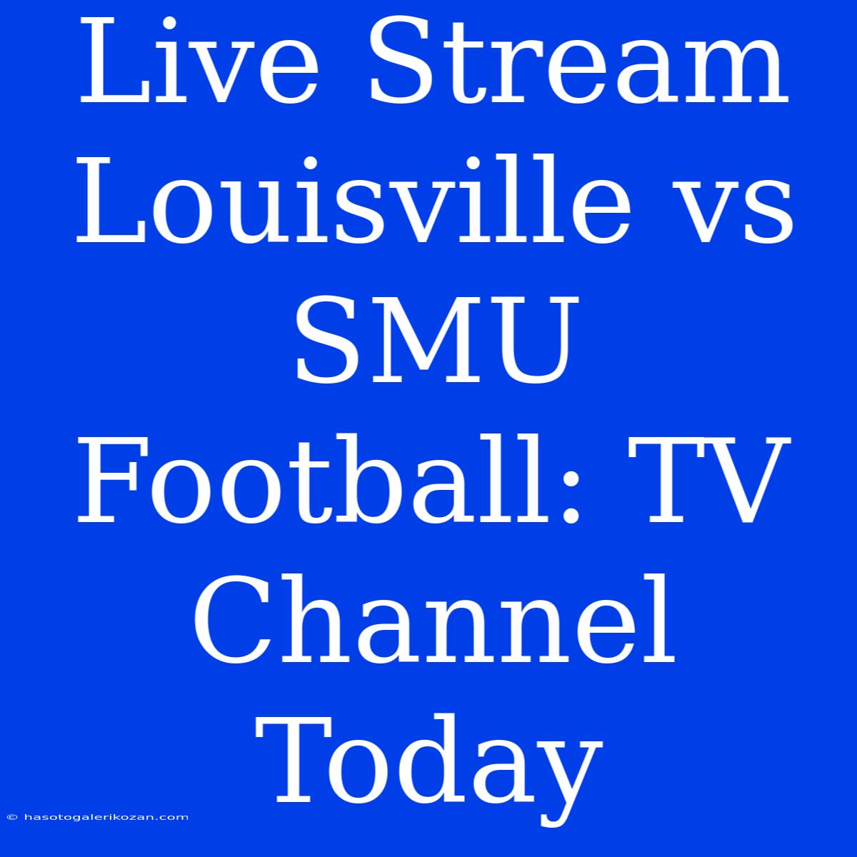 Live Stream Louisville Vs SMU Football: TV Channel Today