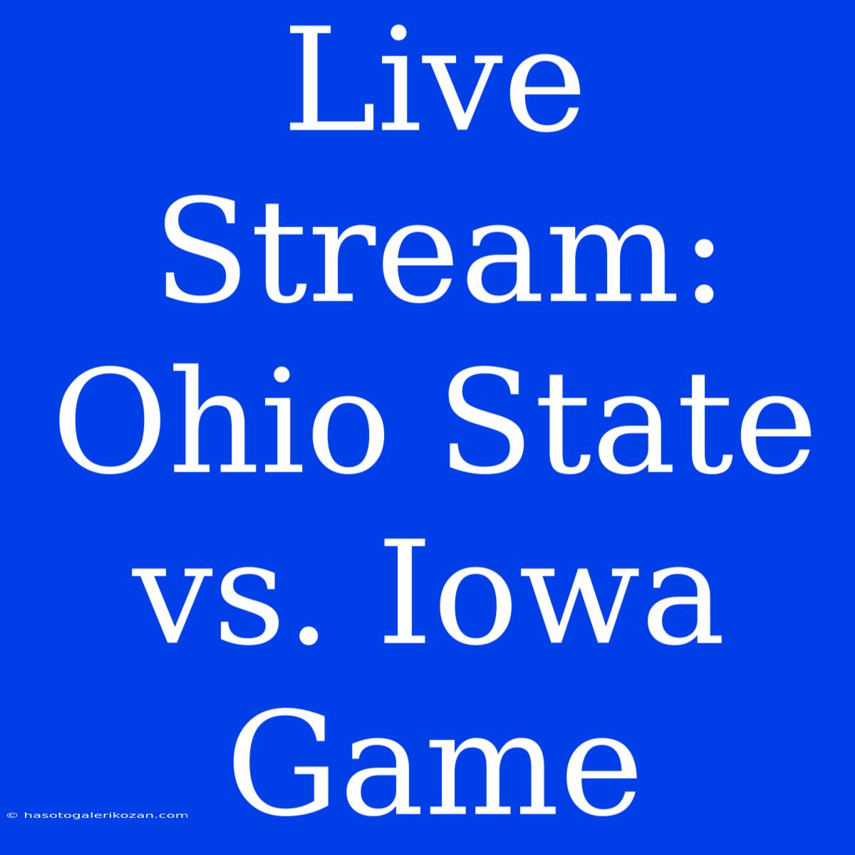 Live Stream: Ohio State Vs. Iowa Game