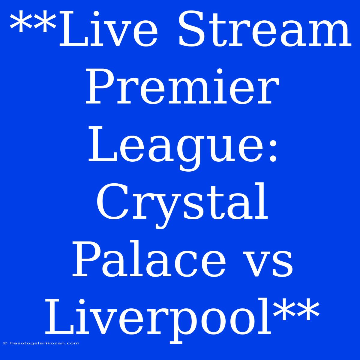 **Live Stream Premier League: Crystal Palace Vs Liverpool** 