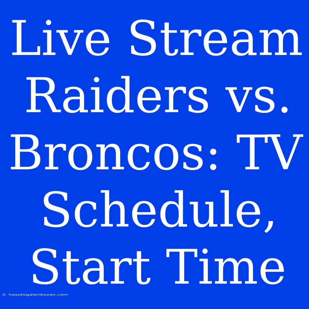 Live Stream Raiders Vs. Broncos: TV Schedule, Start Time