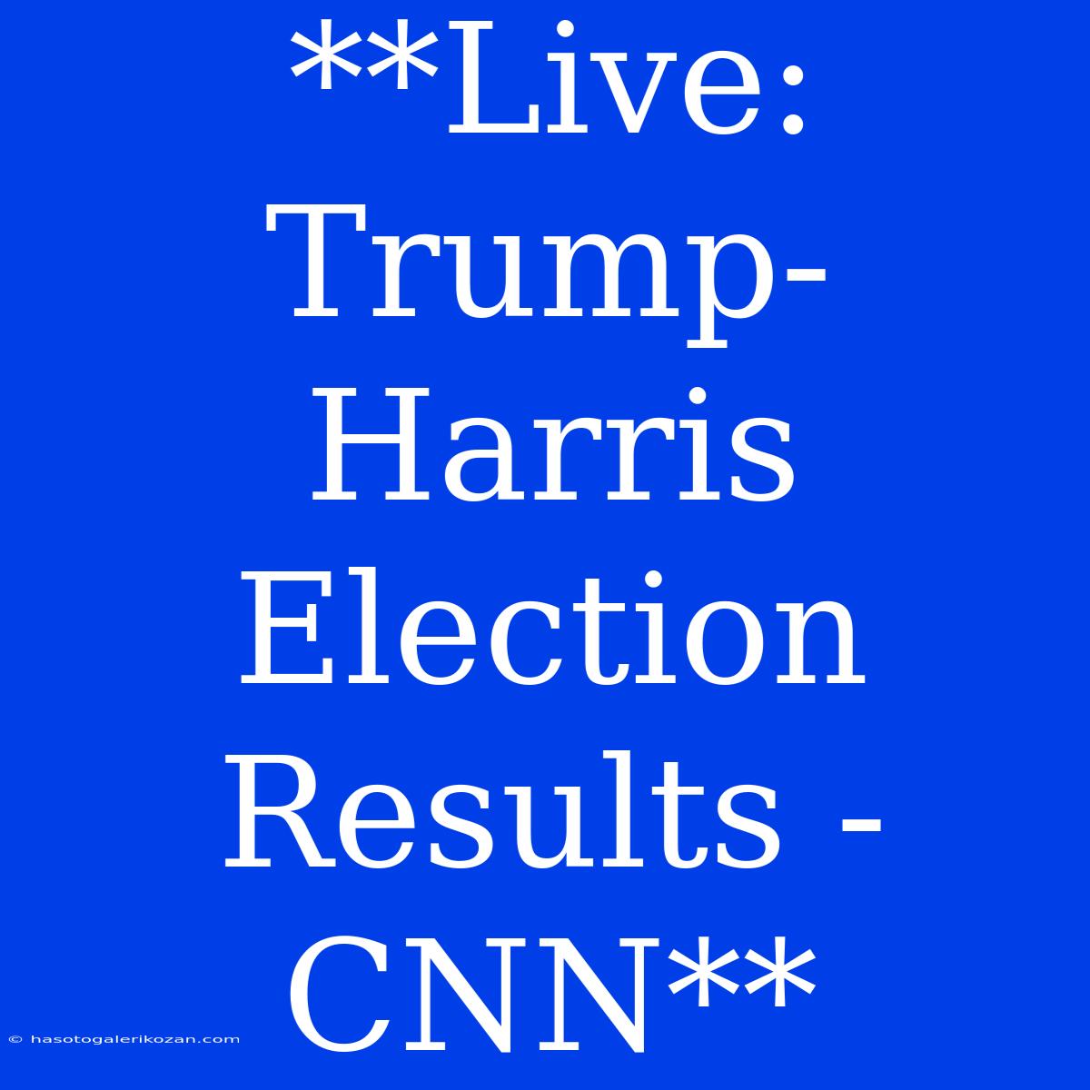 **Live: Trump-Harris Election Results - CNN**