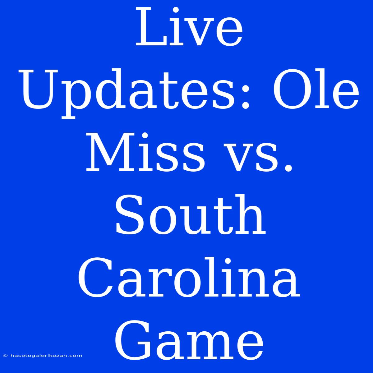 Live Updates: Ole Miss Vs. South Carolina Game 