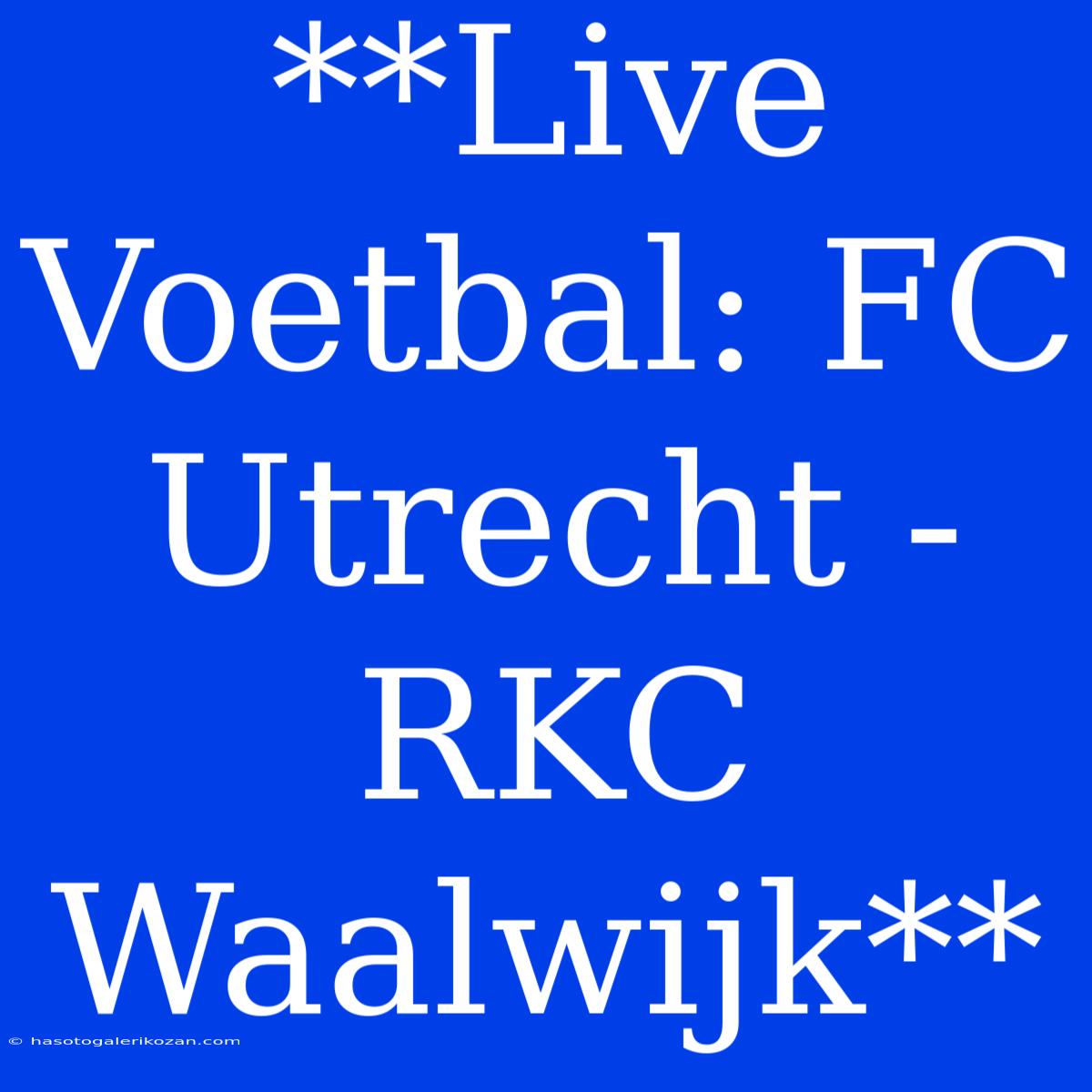 **Live Voetbal: FC Utrecht - RKC Waalwijk**