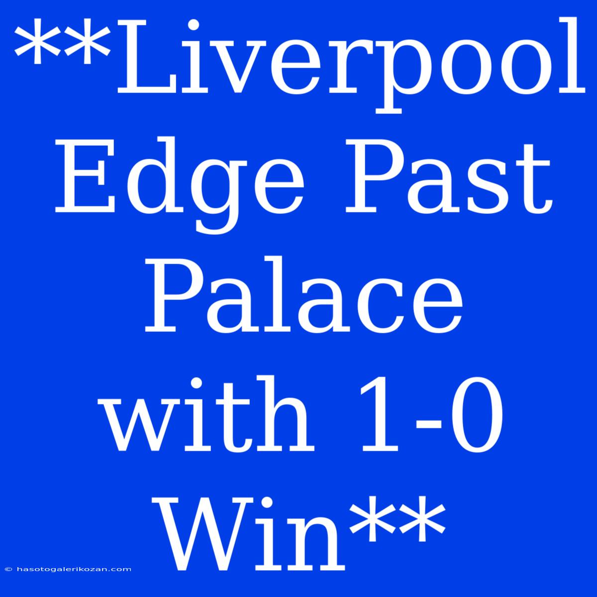 **Liverpool Edge Past Palace With 1-0 Win**