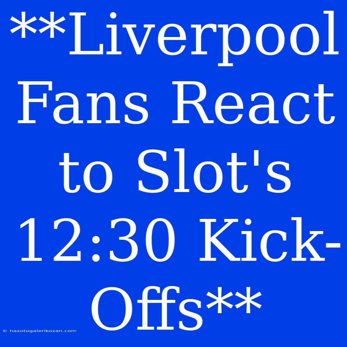 **Liverpool Fans React To Slot's 12:30 Kick-Offs**