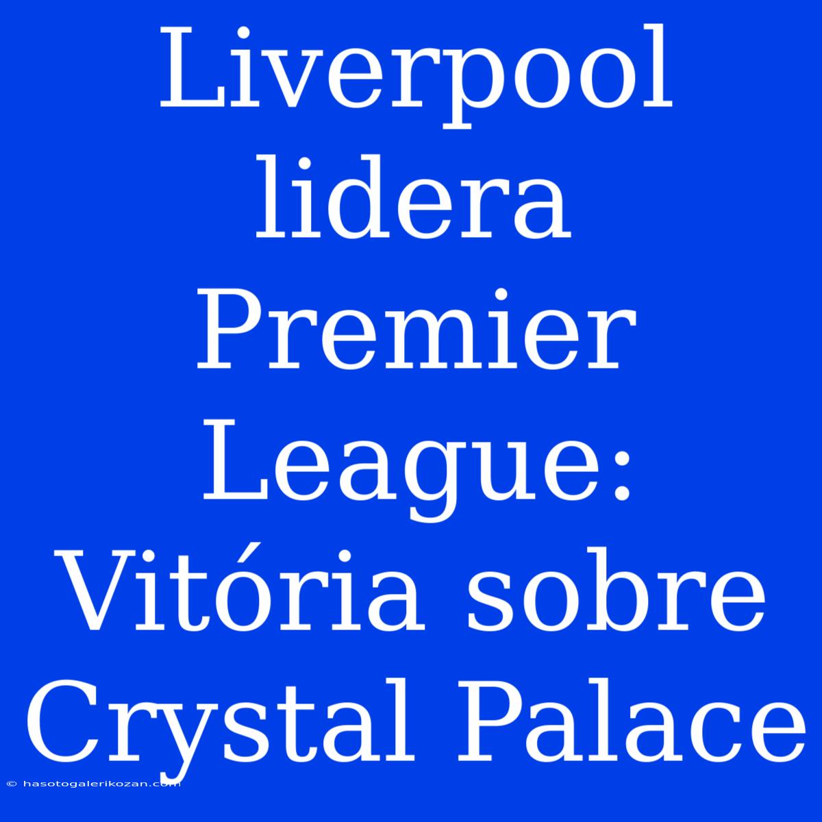 Liverpool Lidera Premier League: Vitória Sobre Crystal Palace