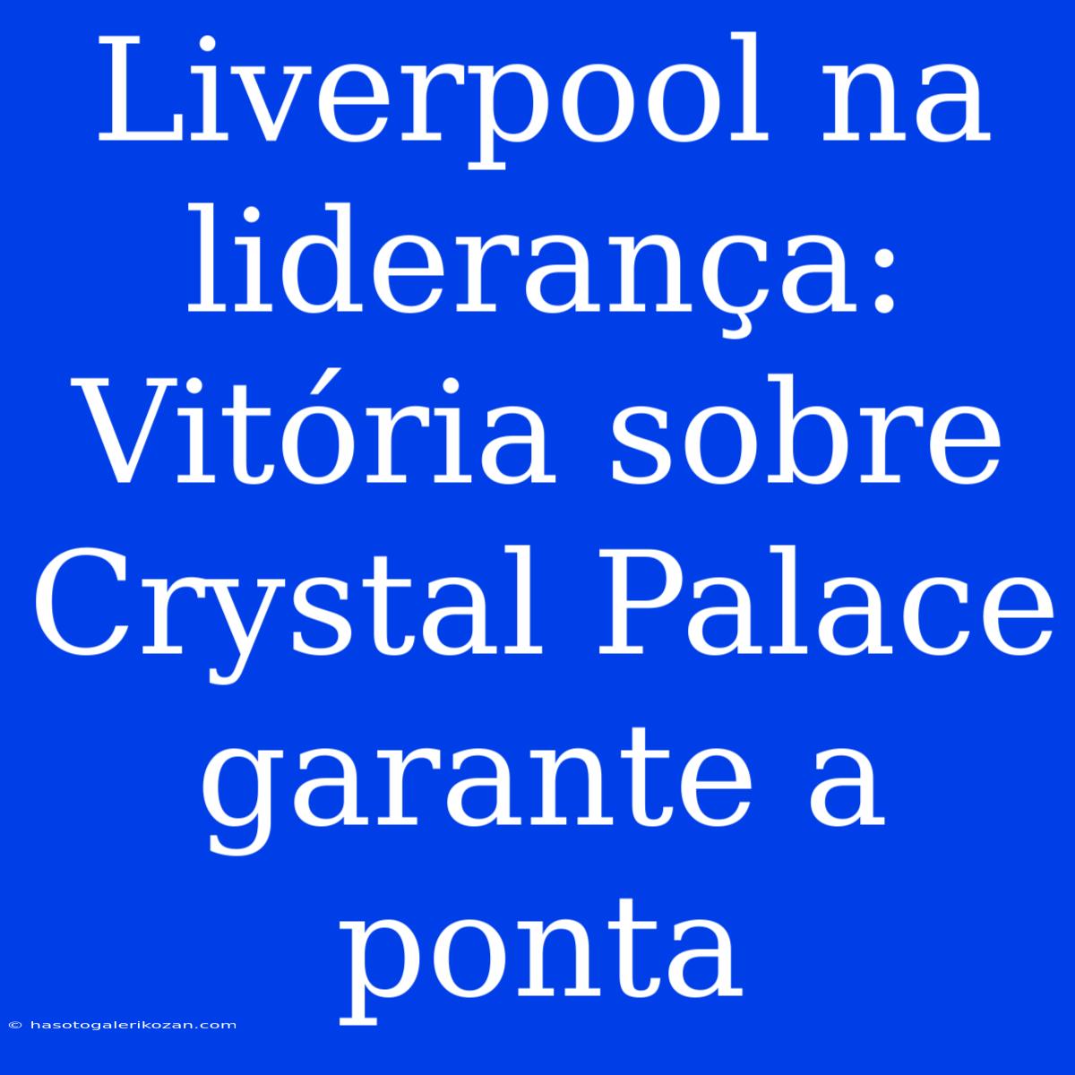 Liverpool Na Liderança: Vitória Sobre Crystal Palace Garante A Ponta