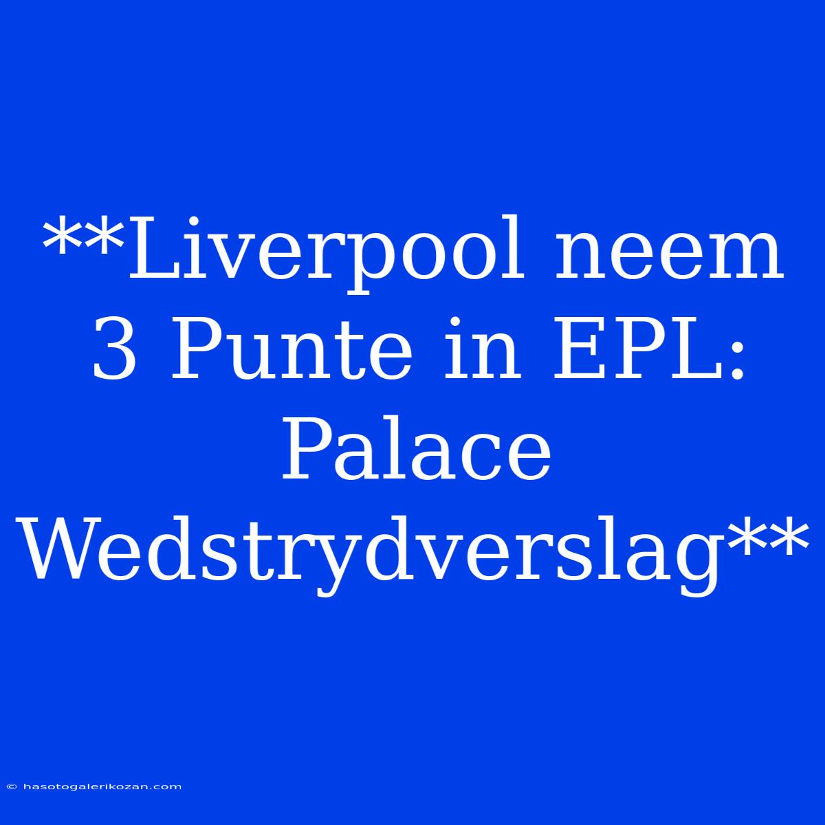 **Liverpool Neem 3 Punte In EPL: Palace Wedstrydverslag**