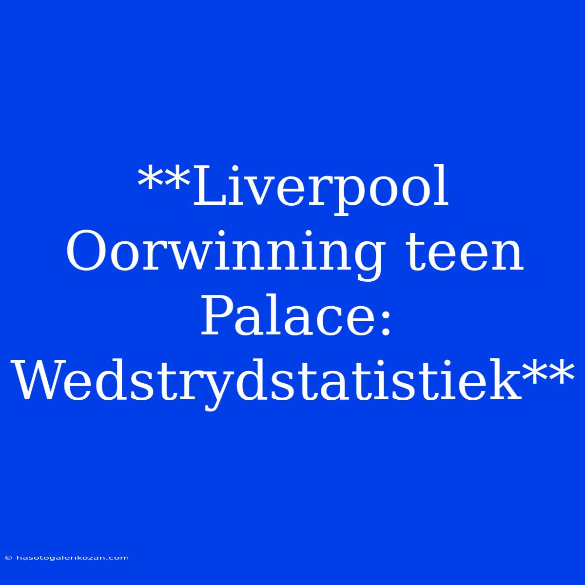 **Liverpool Oorwinning Teen Palace: Wedstrydstatistiek**