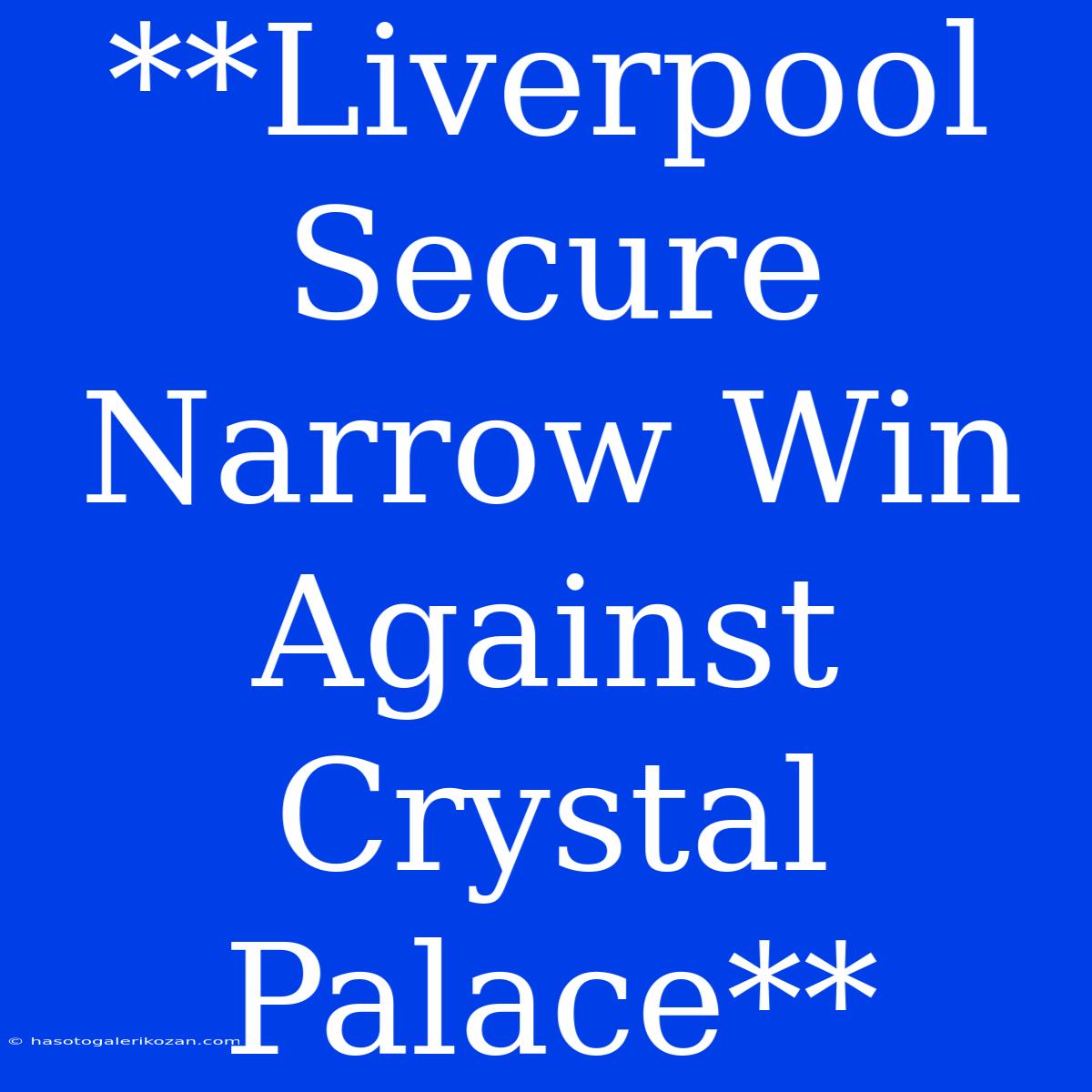 **Liverpool Secure Narrow Win Against Crystal Palace**