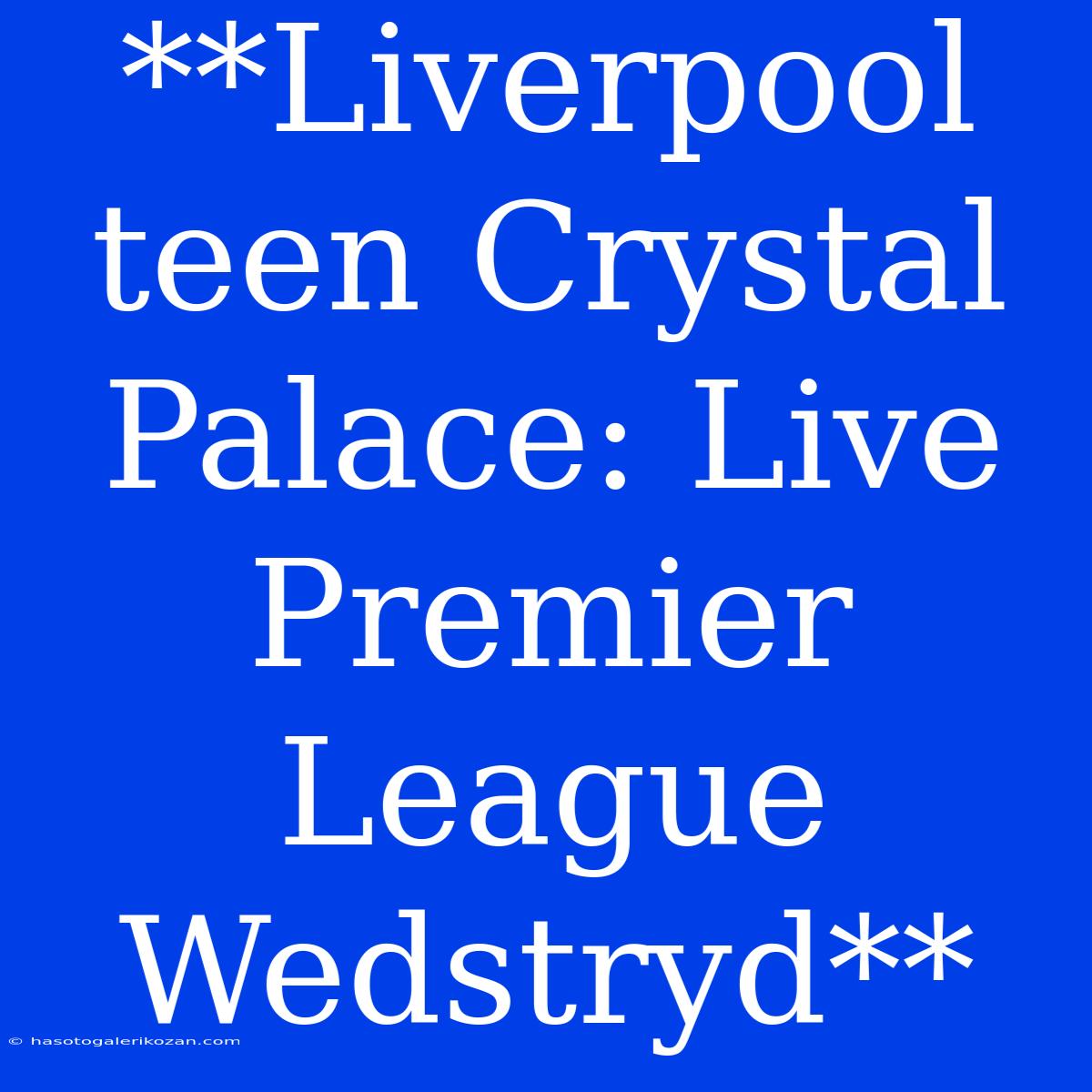 **Liverpool Teen Crystal Palace: Live Premier League Wedstryd**