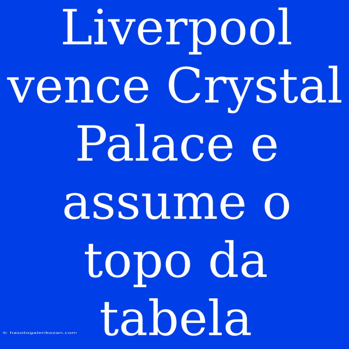 Liverpool Vence Crystal Palace E Assume O Topo Da Tabela