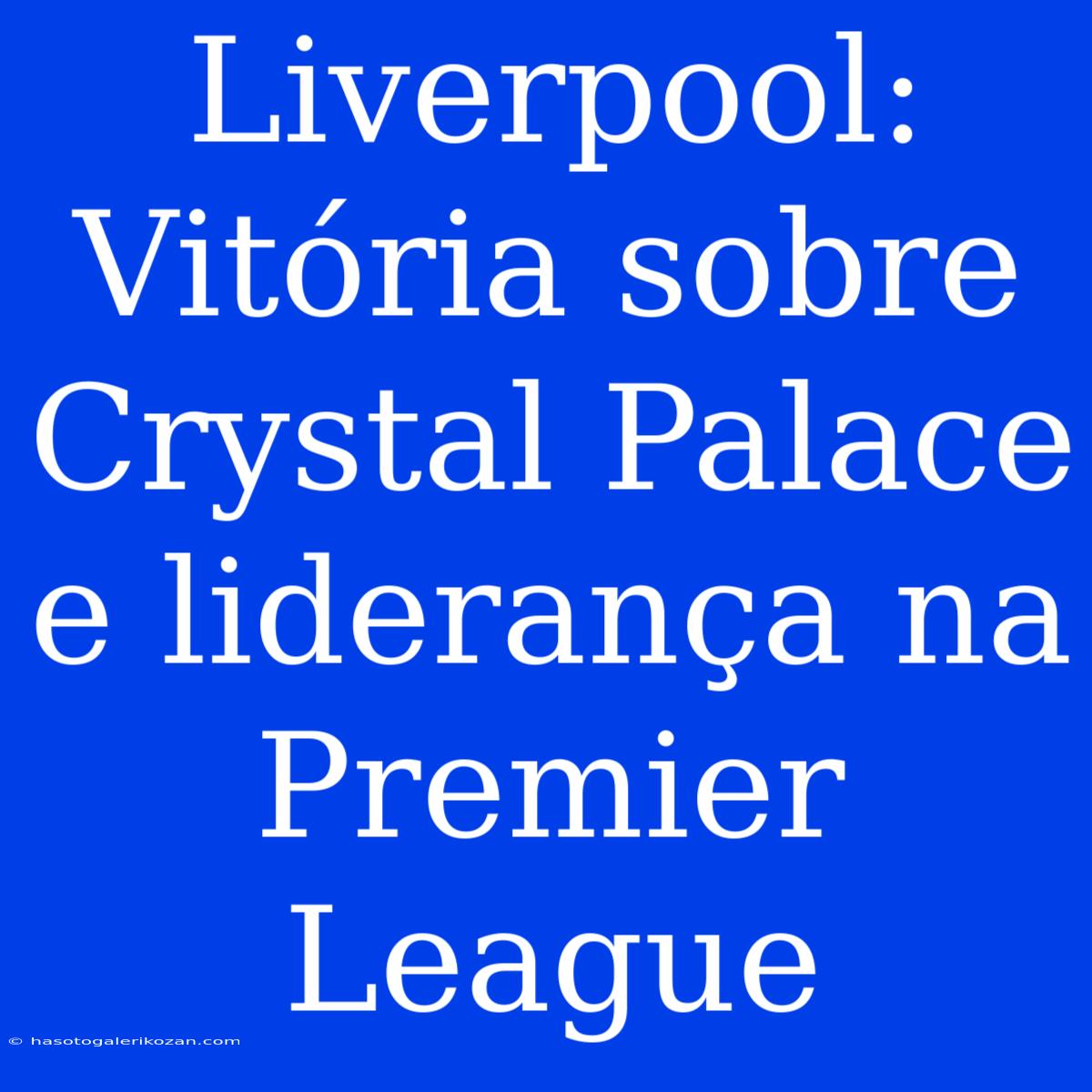 Liverpool: Vitória Sobre Crystal Palace E Liderança Na Premier League