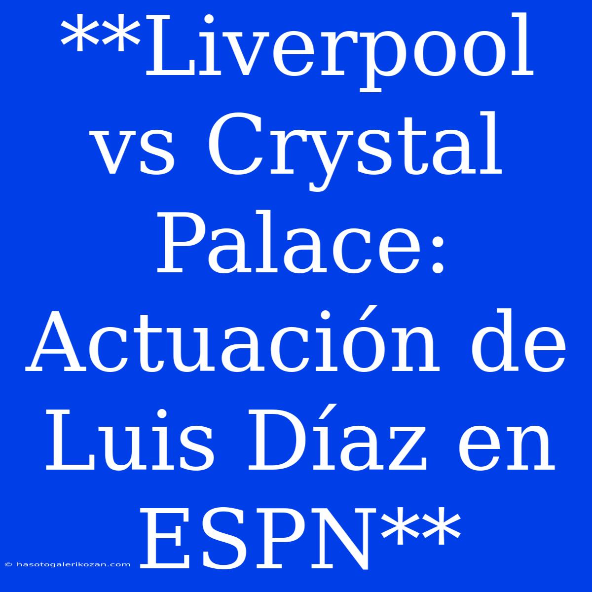 **Liverpool Vs Crystal Palace: Actuación De Luis Díaz En ESPN**