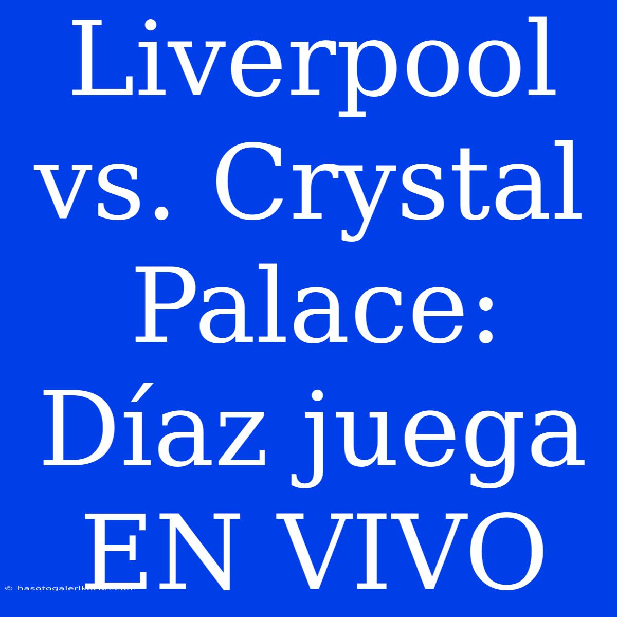 Liverpool Vs. Crystal Palace: Díaz Juega EN VIVO