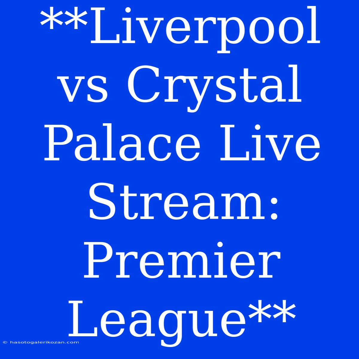 **Liverpool Vs Crystal Palace Live Stream: Premier League**