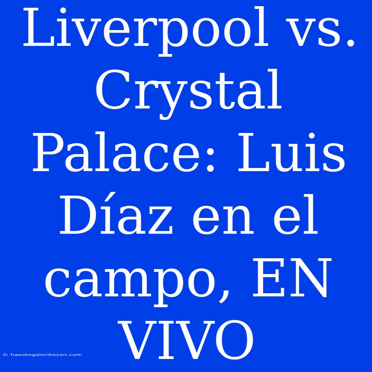 Liverpool Vs. Crystal Palace: Luis Díaz En El Campo, EN VIVO 