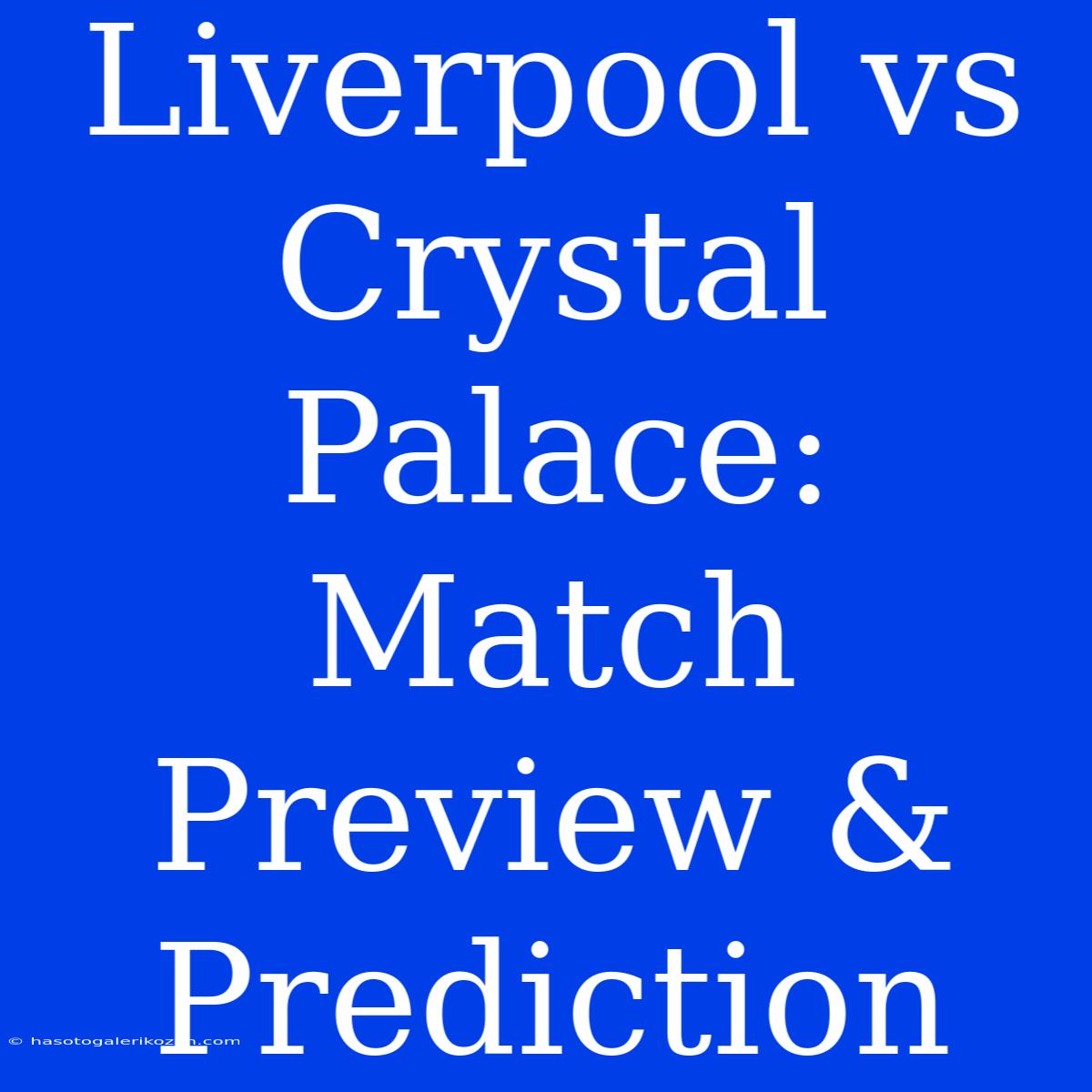 Liverpool Vs Crystal Palace: Match Preview & Prediction