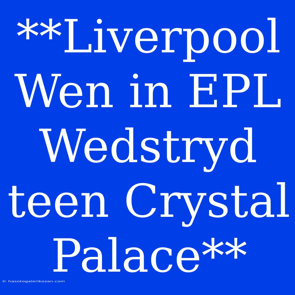 **Liverpool Wen In EPL Wedstryd Teen Crystal Palace**