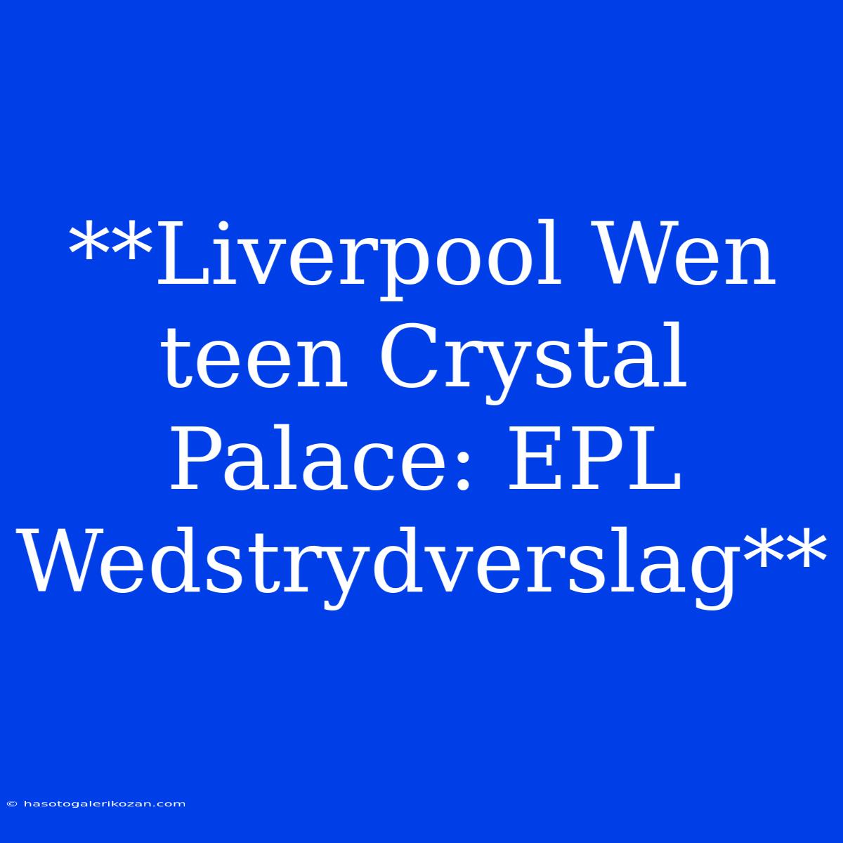 **Liverpool Wen Teen Crystal Palace: EPL Wedstrydverslag**