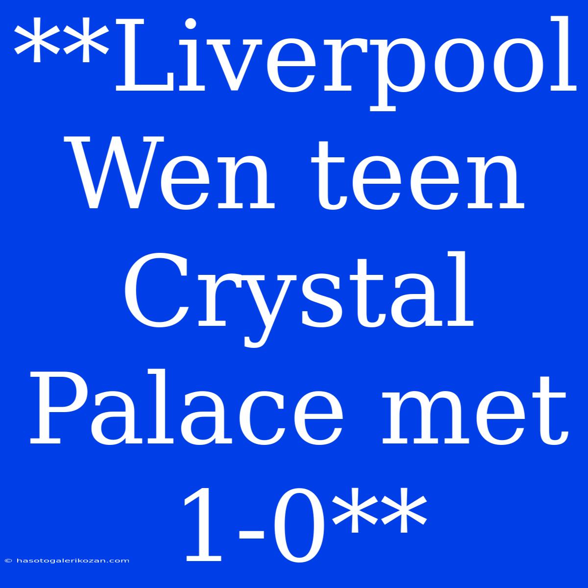 **Liverpool Wen Teen Crystal Palace Met 1-0**