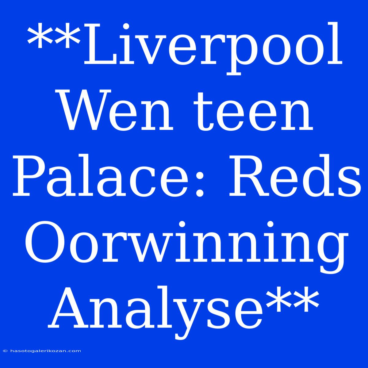 **Liverpool Wen Teen Palace: Reds Oorwinning Analyse**