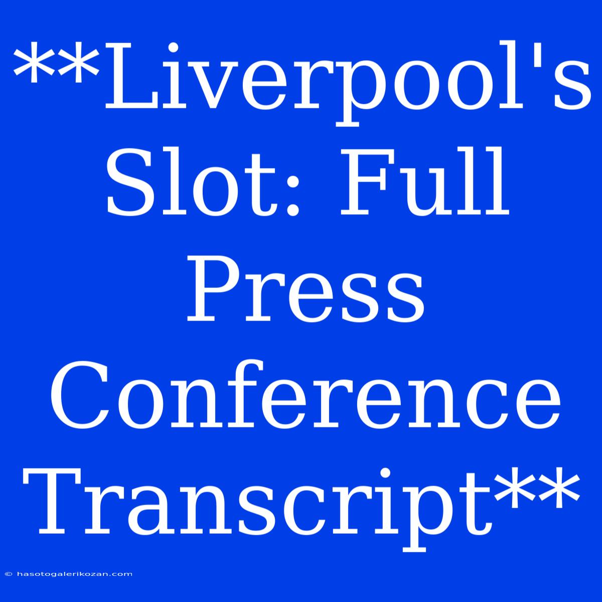 **Liverpool's Slot: Full Press Conference Transcript**