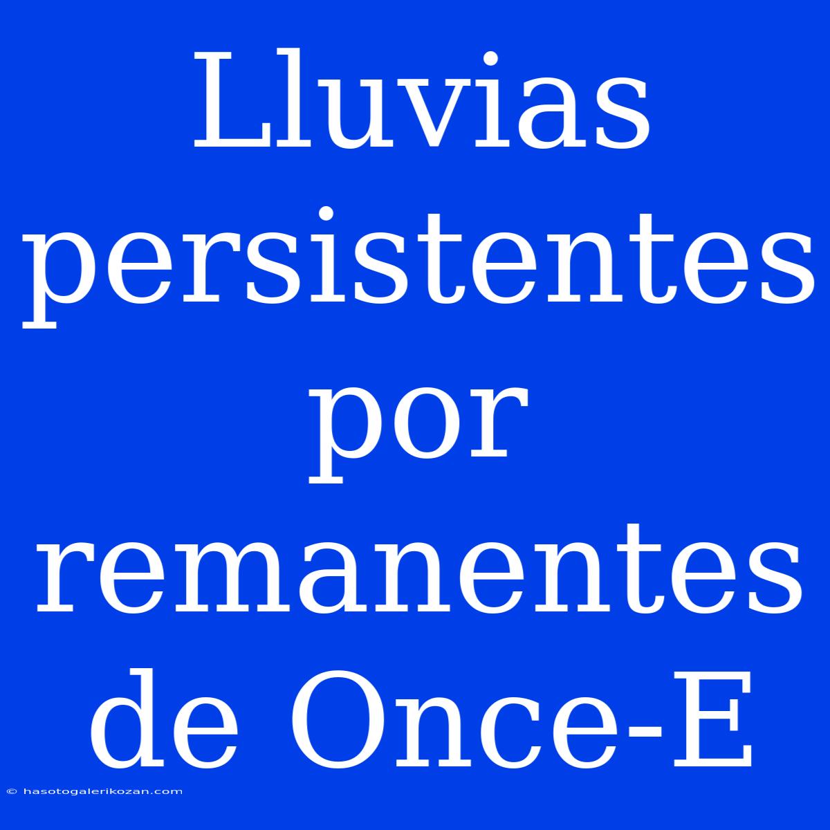 Lluvias Persistentes Por Remanentes De Once-E