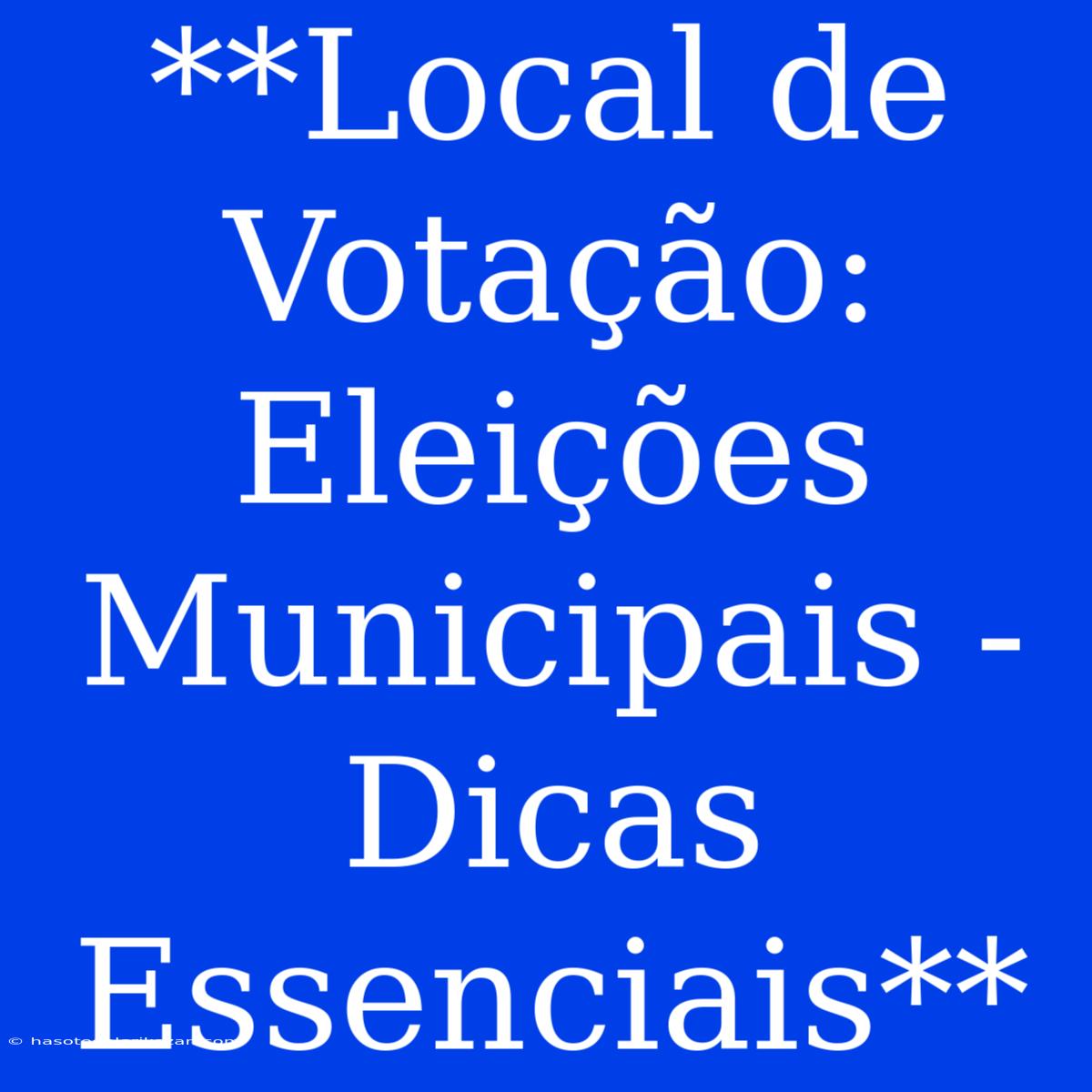 **Local De Votação: Eleições Municipais - Dicas Essenciais**