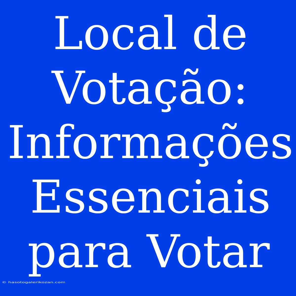 Local De Votação: Informações Essenciais Para Votar 