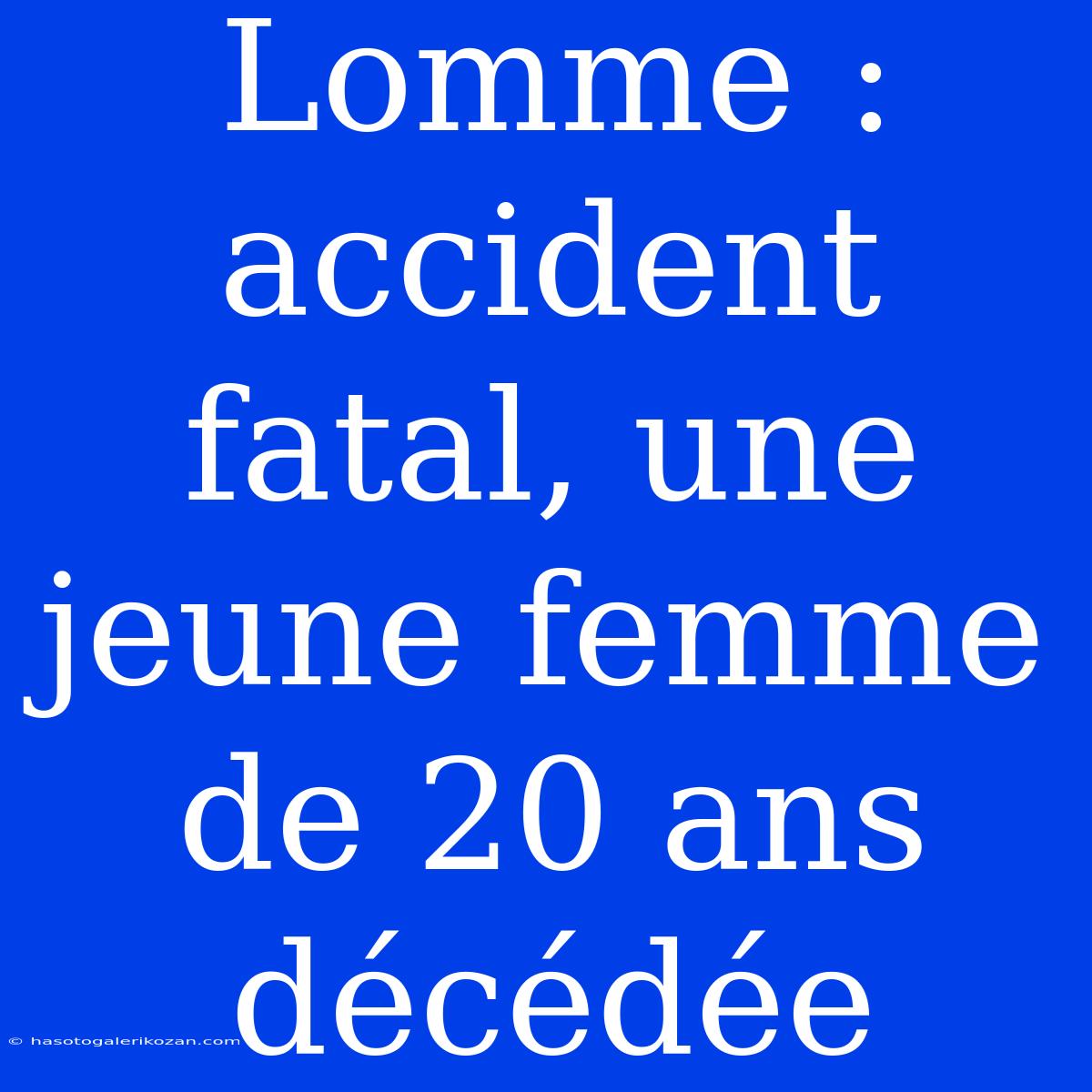 Lomme : Accident Fatal, Une Jeune Femme De 20 Ans Décédée