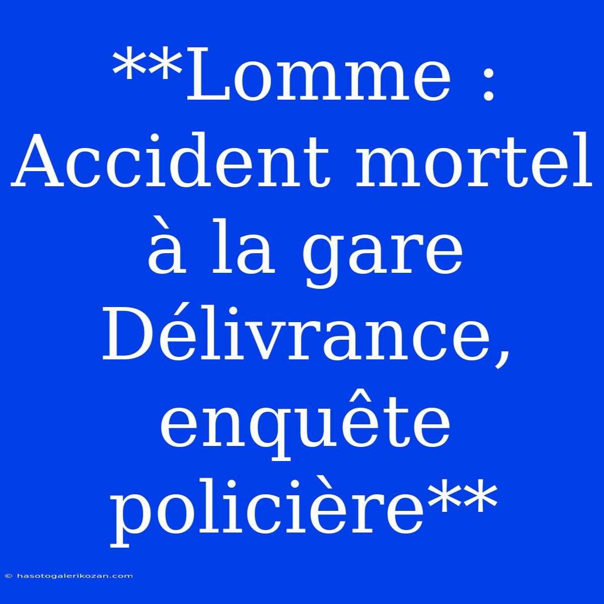 **Lomme : Accident Mortel À La Gare Délivrance, Enquête Policière**