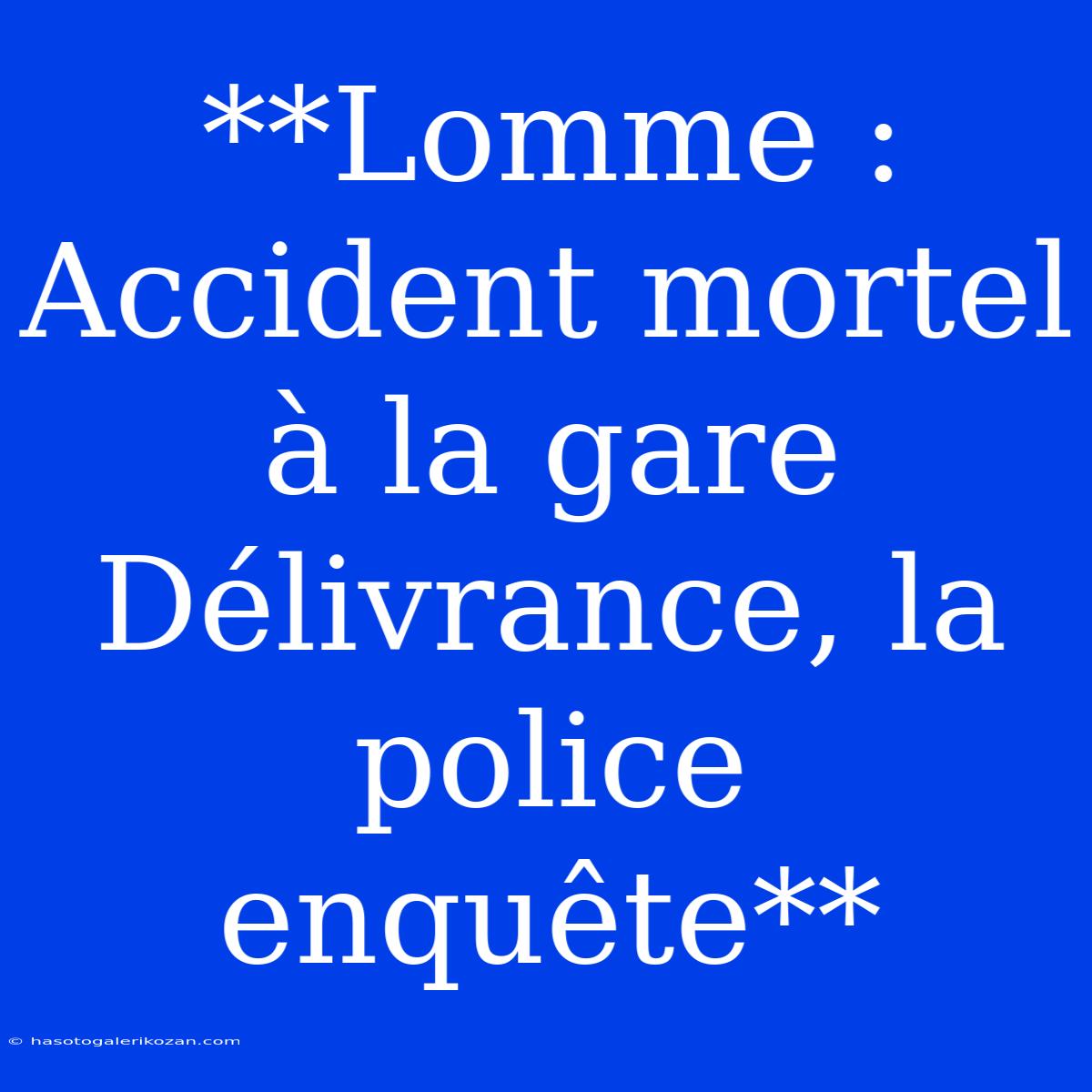 **Lomme : Accident Mortel À La Gare Délivrance, La Police Enquête**