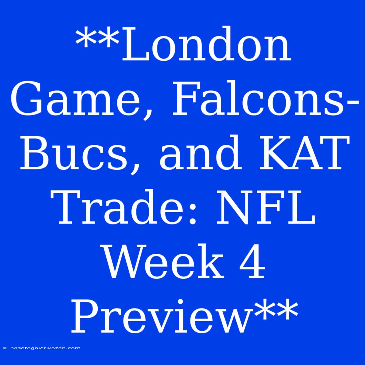 **London Game, Falcons-Bucs, And KAT Trade: NFL Week 4 Preview** 