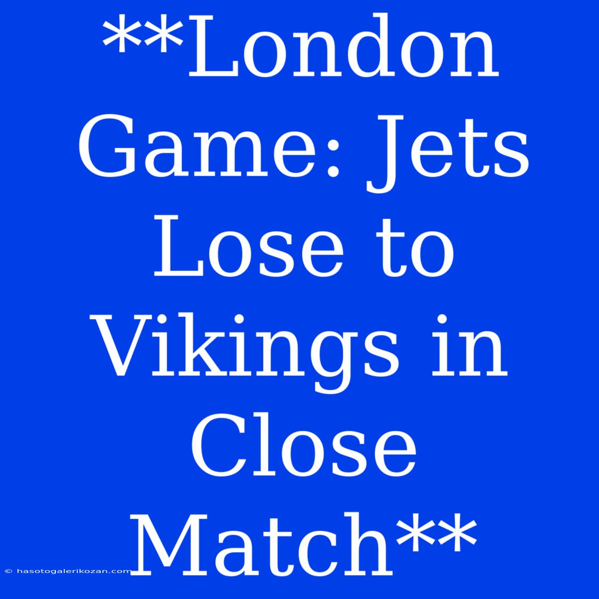 **London Game: Jets Lose To Vikings In Close Match**