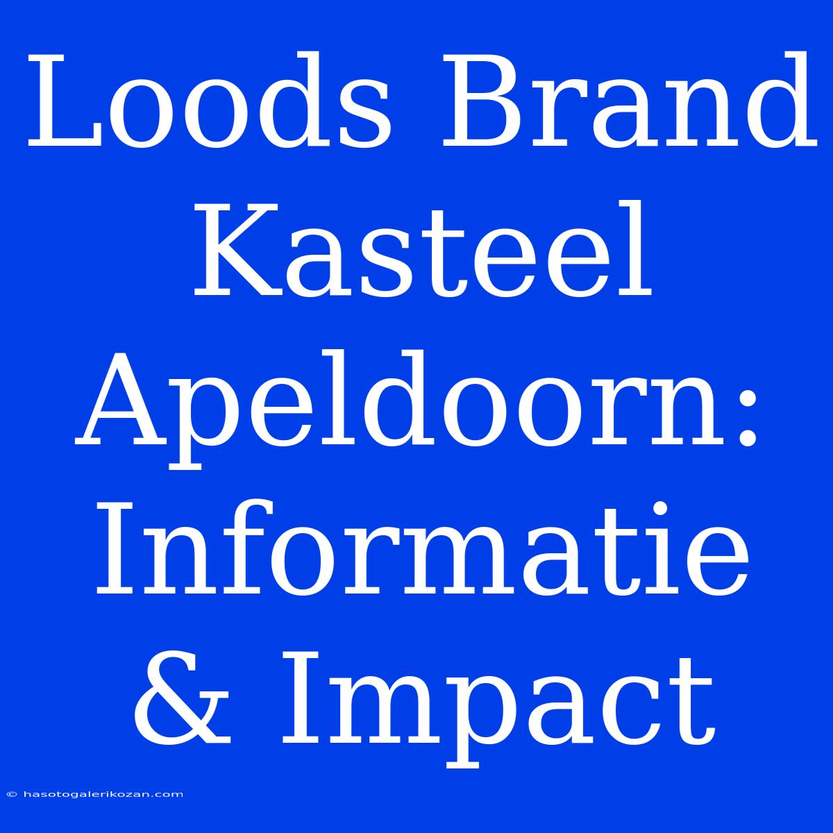 Loods Brand Kasteel Apeldoorn: Informatie & Impact