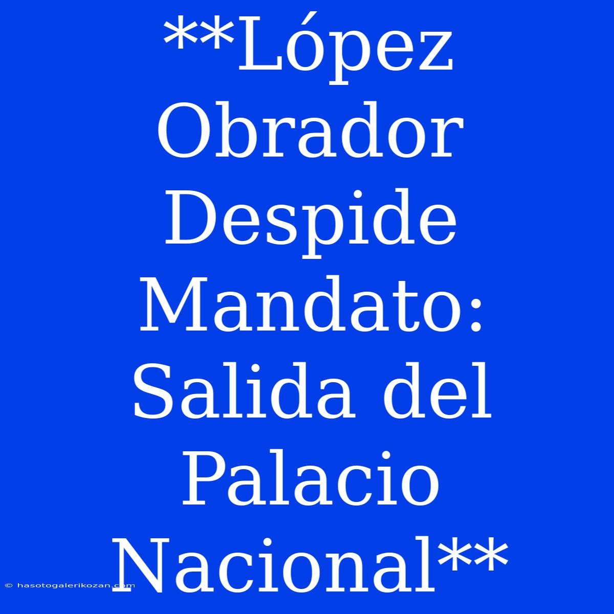 **López Obrador Despide Mandato: Salida Del Palacio Nacional**