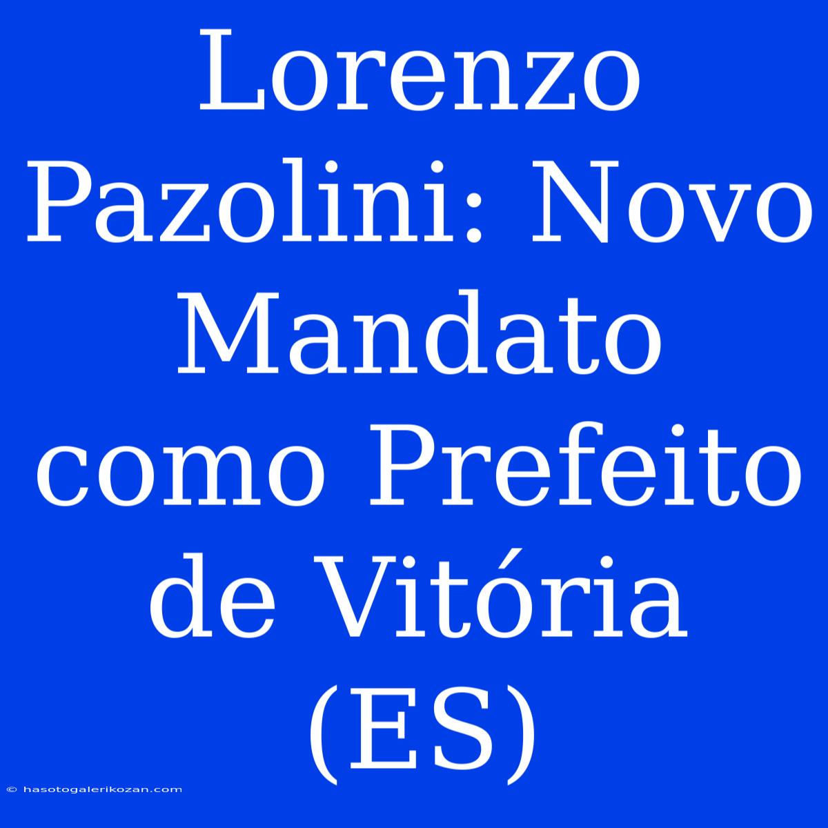 Lorenzo Pazolini: Novo Mandato Como Prefeito De Vitória (ES)