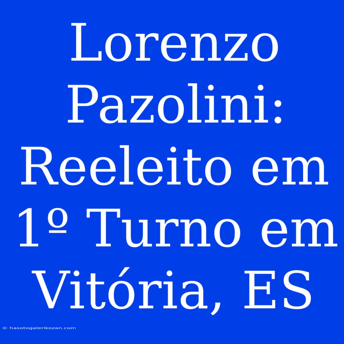 Lorenzo Pazolini: Reeleito Em 1º Turno Em Vitória, ES