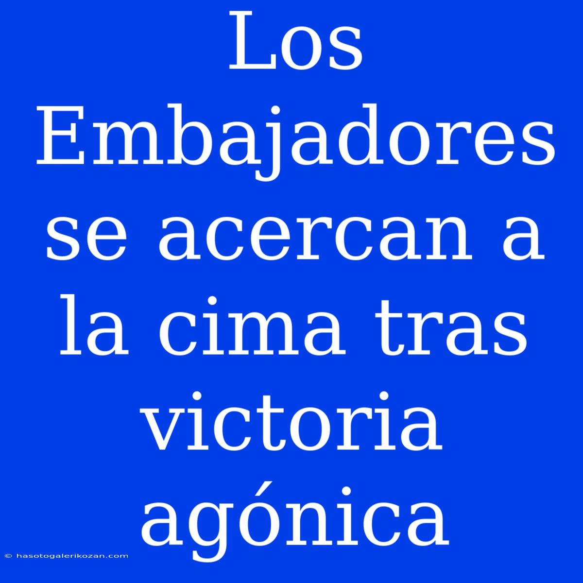 Los Embajadores Se Acercan A La Cima Tras Victoria Agónica