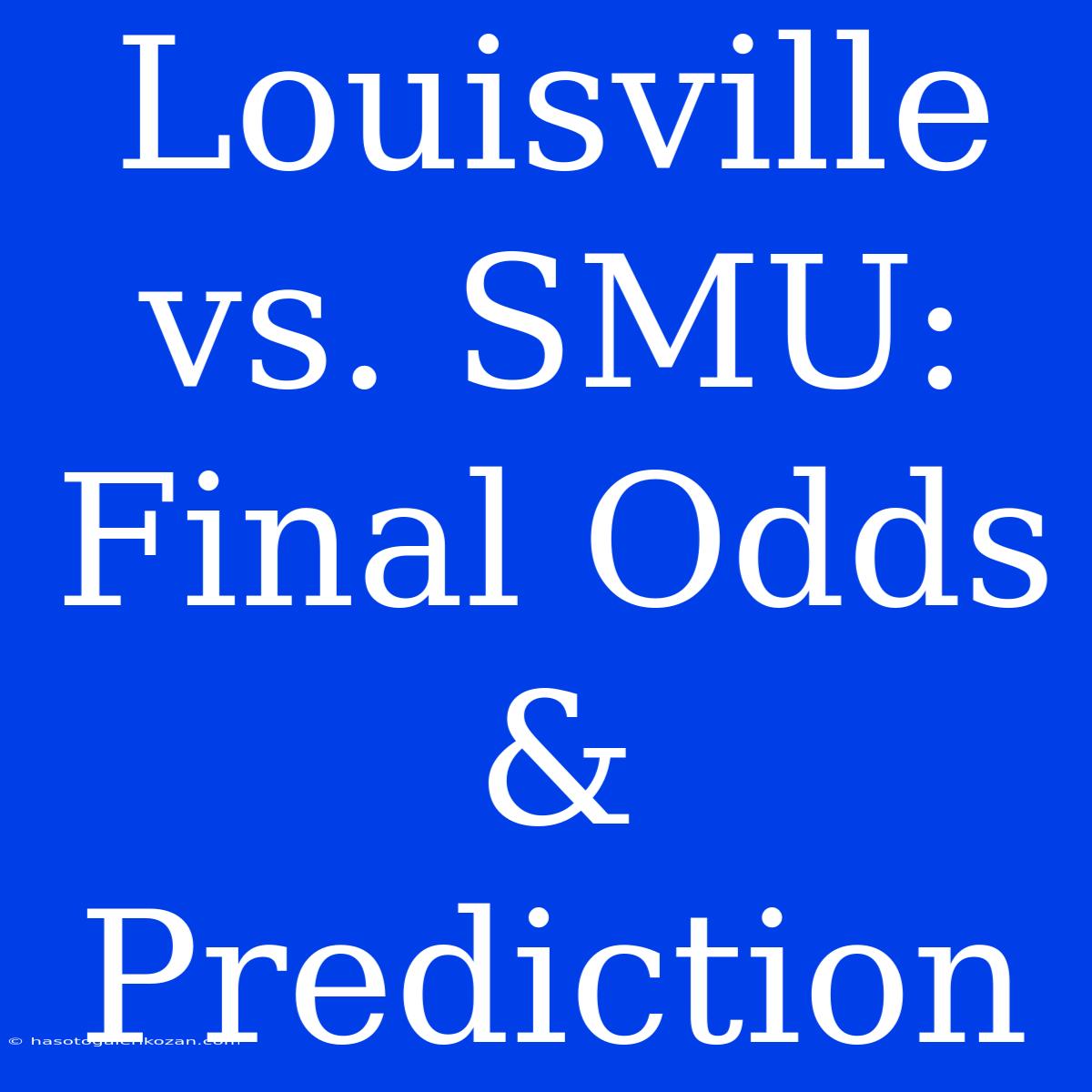 Louisville Vs. SMU: Final Odds & Prediction