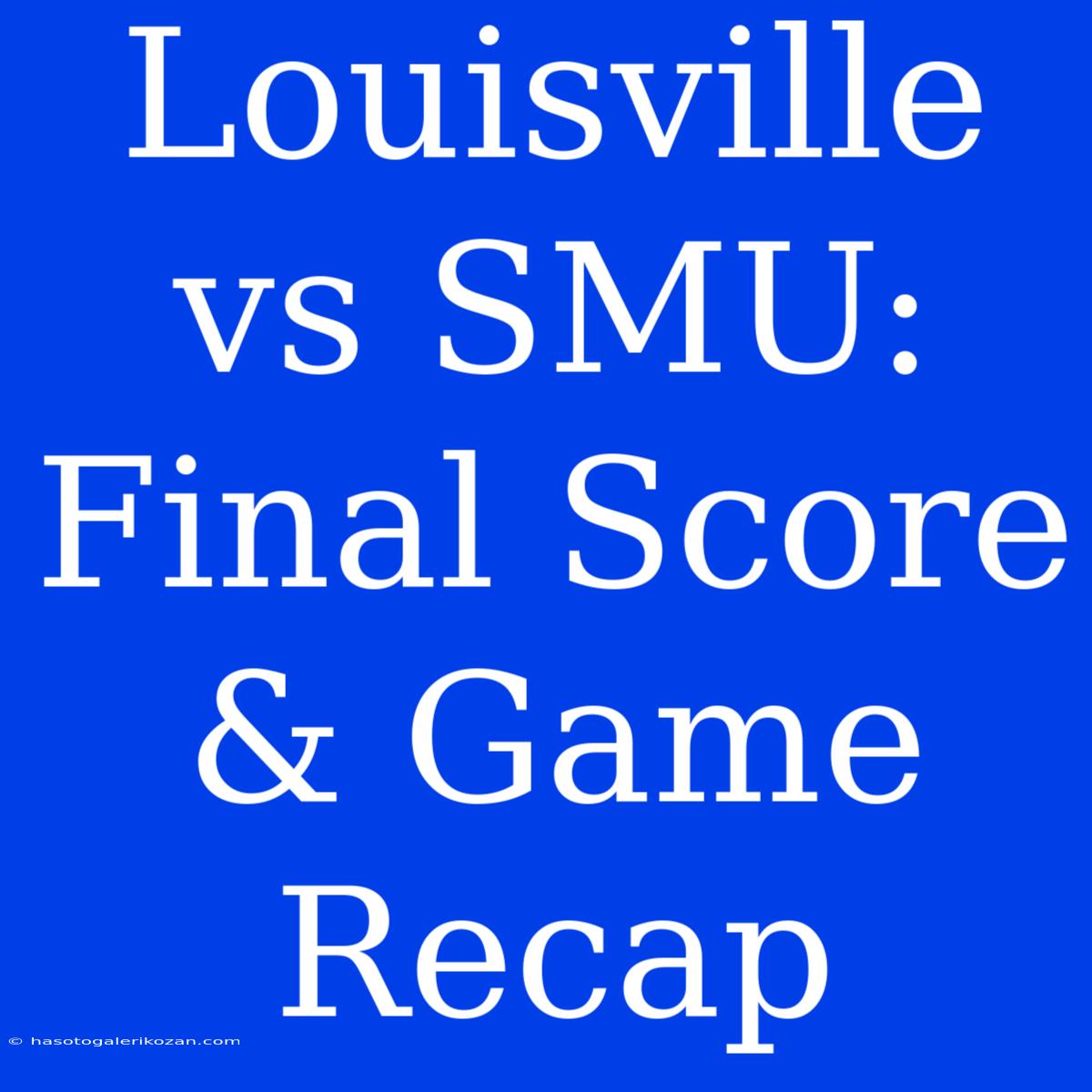 Louisville Vs SMU: Final Score & Game Recap