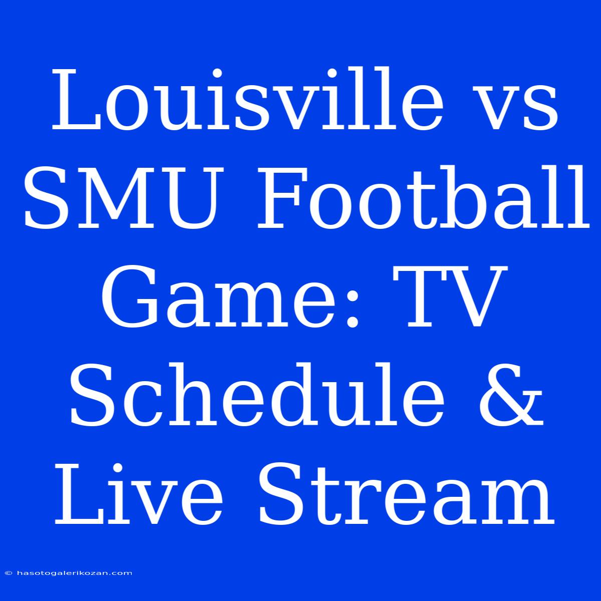 Louisville Vs SMU Football Game: TV Schedule & Live Stream