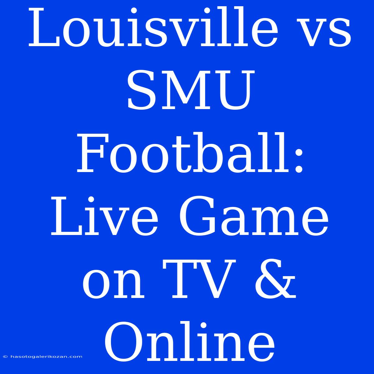 Louisville Vs SMU Football: Live Game On TV & Online